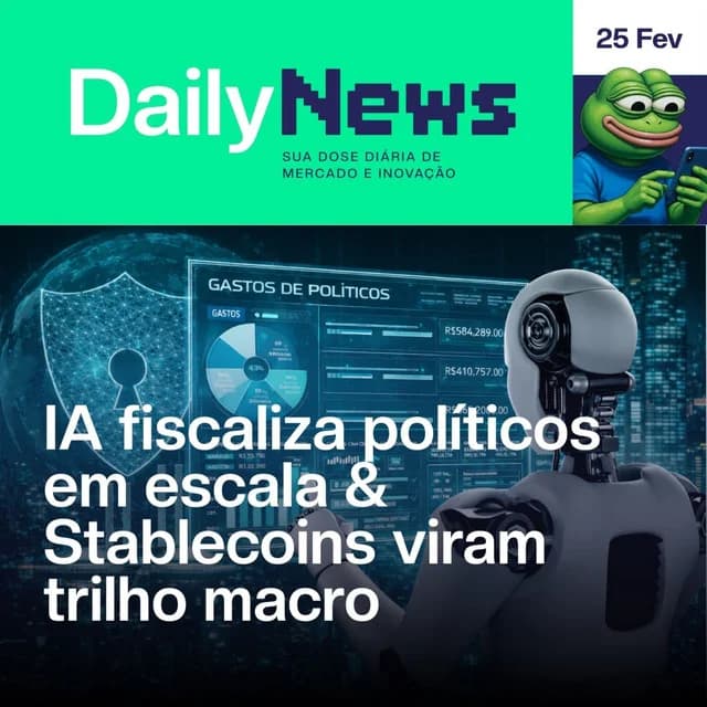 🎧 IA fiscaliza políticos em escala & Stablecoins viram trilho macro | DailyNews #192 | 25/02/2026