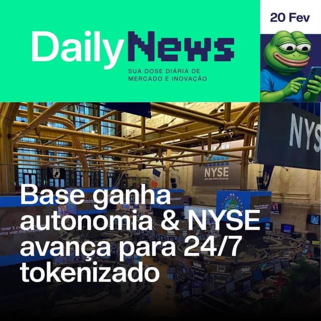Base ganha autonomia & NYSE avança para 24/7 tokenizado | DailyNews #189 | 20/02/2026