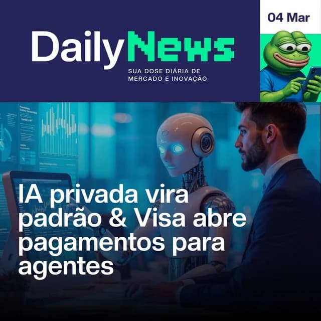 IA privada vira padrĂŁo & Visa abre pagamentos para agentes | DailyNews #197 | 04/03/2026