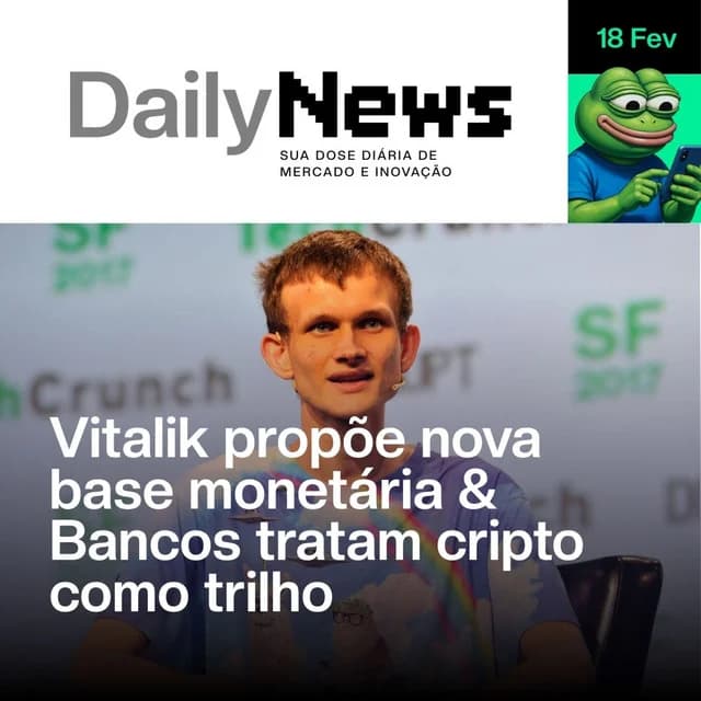 Vitalik propõe nova base monetária & Bancos tratam cripto como trilho | DailyNews #187 | 18/02/2026